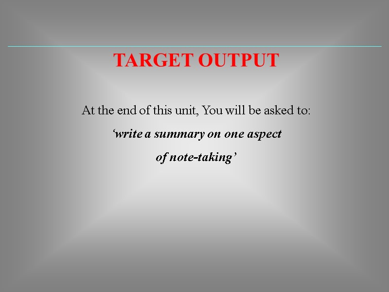 TARGET OUTPUT  At the end of this unit, You will be asked to: